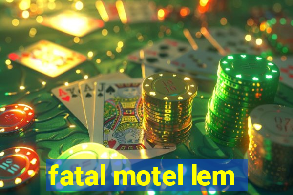 fatal motel lem